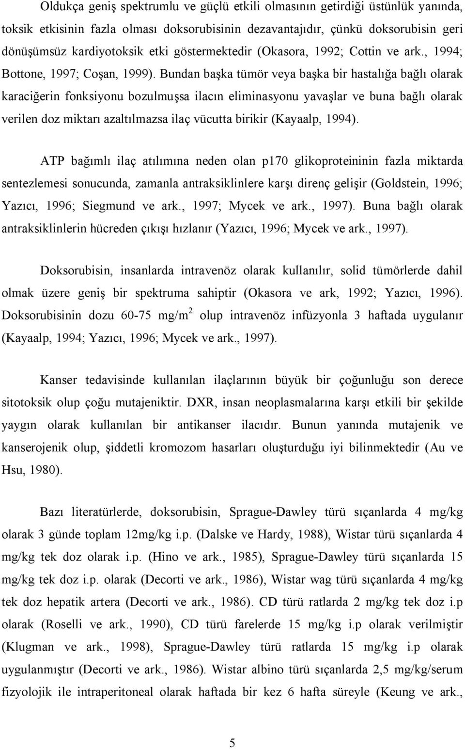 Bundan başka tümör veya başka bir hastalığa bağlı olarak karaciğerin fonksiyonu bozulmuşsa ilacın eliminasyonu yavaşlar ve buna bağlı olarak verilen doz miktarı azaltılmazsa ilaç vücutta birikir