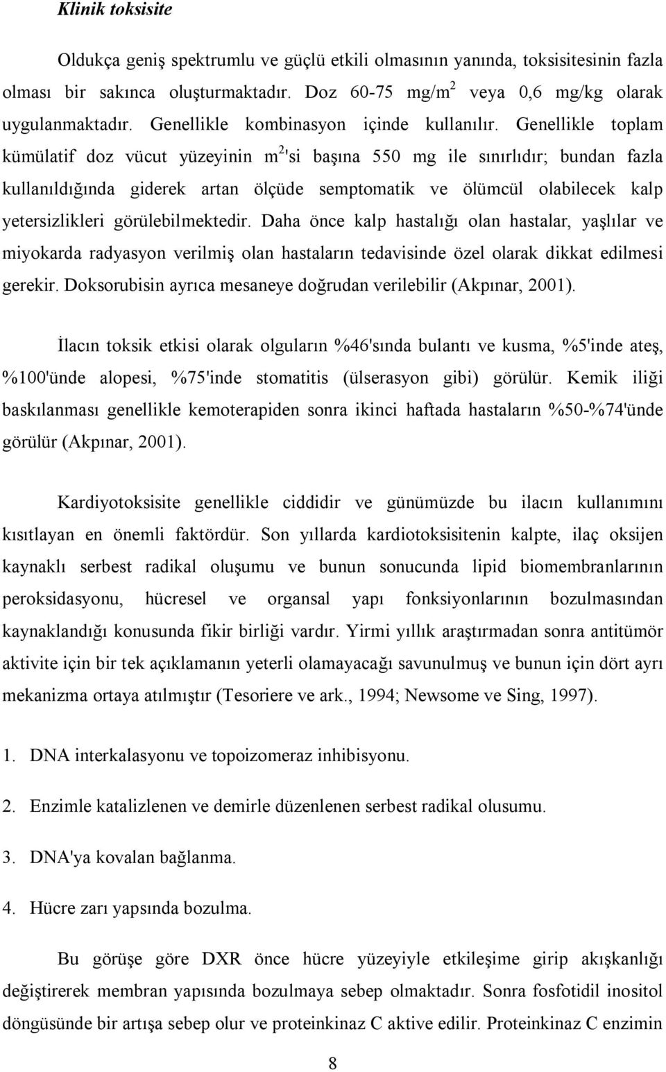 Genellikle toplam kümülatif doz vücut yüzeyinin m 2 'si başına 550 mg ile sınırlıdır; bundan fazla kullanıldığında giderek artan ölçüde semptomatik ve ölümcül olabilecek kalp yetersizlikleri