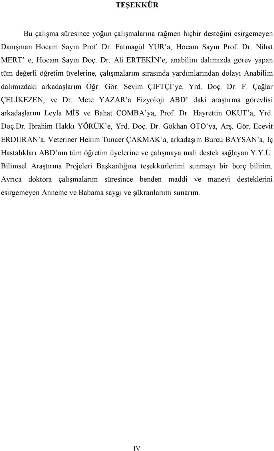 Gör. Sevim ÇİFTÇİ ye, Yrd. Doç. Dr. F. Çağlar ÇELİKEZEN, ve Dr. Mete YAZAR a Fizyoloji ABD daki araştırma görevlisi arkadaşlarım Leyla MİS ve Bahat COMBA ya, Prof. Dr. Hayrettin OKUT a, Yrd. Doç.Dr. İbrahim Hakkı YÖRÜK e, Yrd.