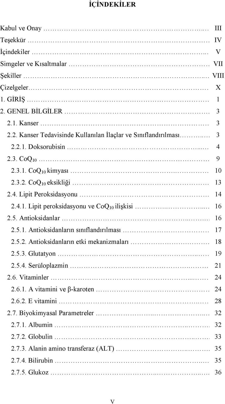 Antioksidanlar.... 16 2.5.1. Antioksidanların sınıflandırılması 17 2.5.2. Antioksidanların etki mekanizmaları... 18 2.5.3. Glutatyon.. 19 2.5.4. Serüloplazmin... 21 2.6. Vitaminler... 24 2.6.1. A vitamini ve β-karoten 24 2.