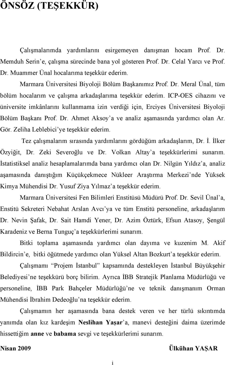 ICP-OES cihazını ve üniversite imkânlarını kullanmama izin verdiği için, Erciyes Üniversitesi Biyoloji Bölüm Başkanı Prof. Dr. Ahmet Aksoy a ve analiz aşamasında yardımcı olan Ar. Gör.