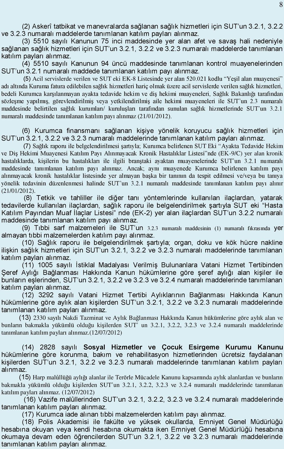 (4) 5510 sayılı Kanunun 94 üncü maddesinde tanımlanan kontrol muayenelerinden SUT un 3.2.1 numaralı maddede tanımlanan katılım payı alınmaz.