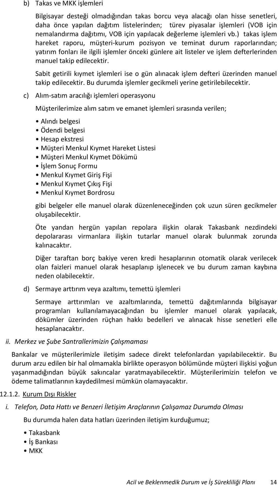 ) takas işlem hareket raporu, müşteri-kurum pozisyon ve teminat durum raporlarından; yatırım fonları ile ilgili işlemler önceki günlere ait listeler ve işlem defterlerinden manuel takip edilecektir.