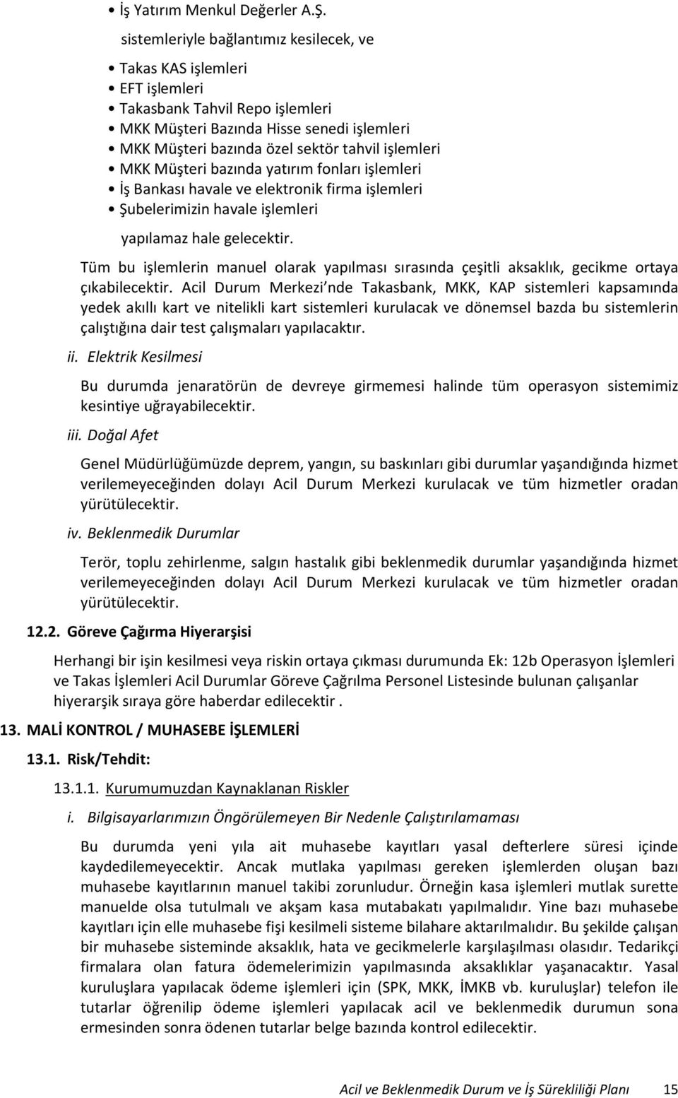 MKK Müşteri bazında yatırım fonları işlemleri İş Bankası havale ve elektronik firma işlemleri Şubelerimizin havale işlemleri yapılamaz hale gelecektir.