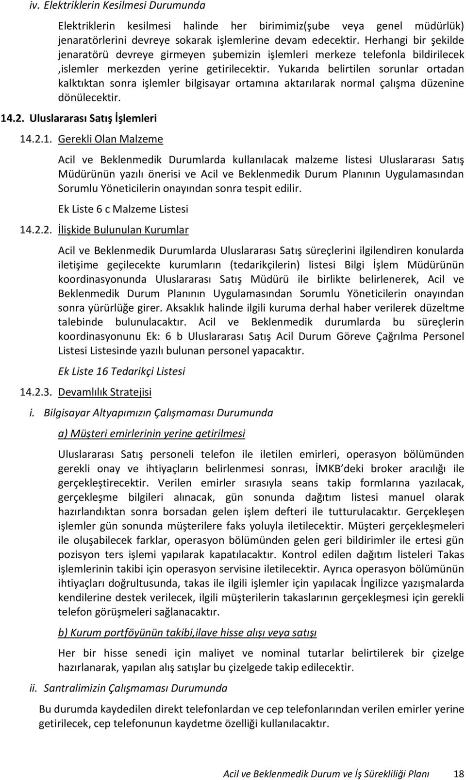 Yukarıda belirtilen sorunlar ortadan kalktıktan sonra işlemler bilgisayar ortamına aktarılarak normal çalışma düzenine dönülecektir. 14