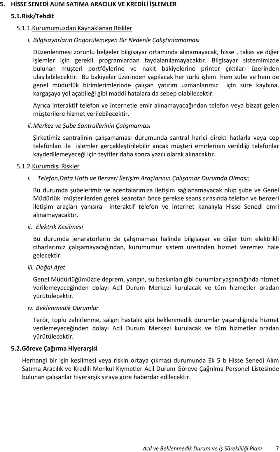 faydalanılamayacaktır. Bilgisayar sistemimizde bulunan müşteri portföylerine ve nakit bakiyelerine printer çıktıları üzerinden ulaşılabilecektir.