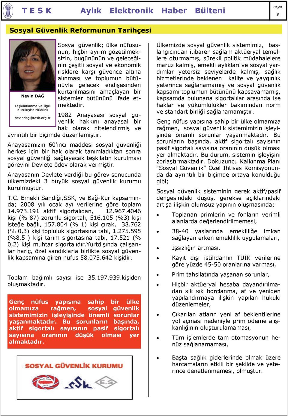 kurtarılmasını amaçlayan bir sistemler bütününü ifade etmektedir. 1982 Anayasası sosyal güvenlik hakkını anayasal bir hak olarak nitelendirmiş ve ayrıntılı bir biçimde düzenlemiştir.