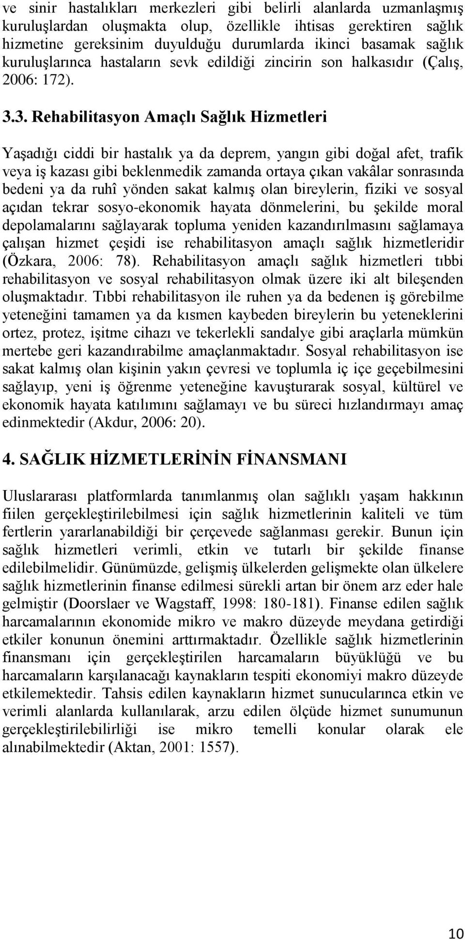 3. Rehabilitasyon Amaçlı Sağlık Hizmetleri Yaşadığı ciddi bir hastalık ya da deprem, yangın gibi doğal afet, trafik veya iş kazası gibi beklenmedik zamanda ortaya çıkan vakâlar sonrasında bedeni ya