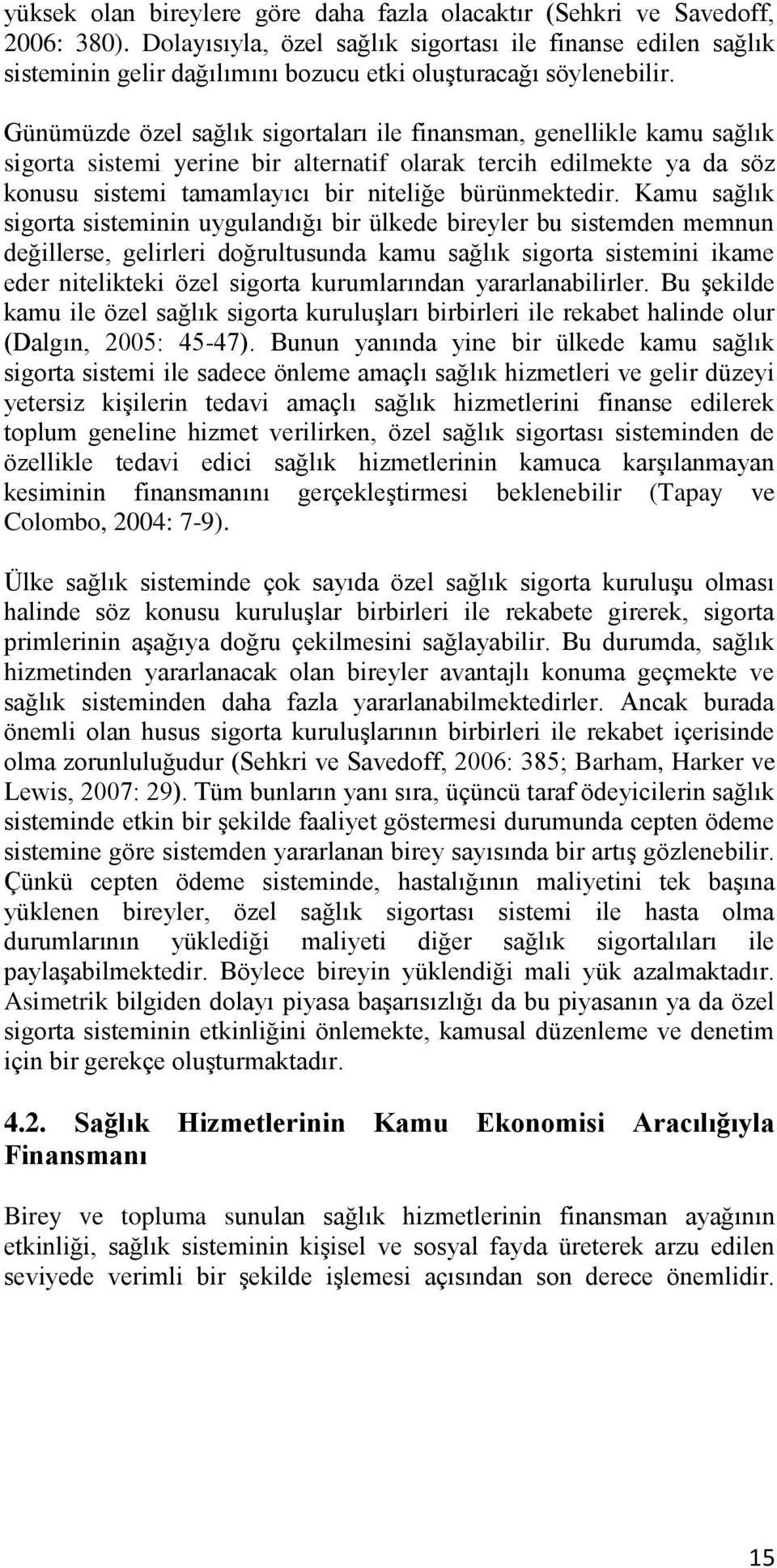 Günümüzde özel sağlık sigortaları ile finansman, genellikle kamu sağlık sigorta sistemi yerine bir alternatif olarak tercih edilmekte ya da söz konusu sistemi tamamlayıcı bir niteliğe bürünmektedir.