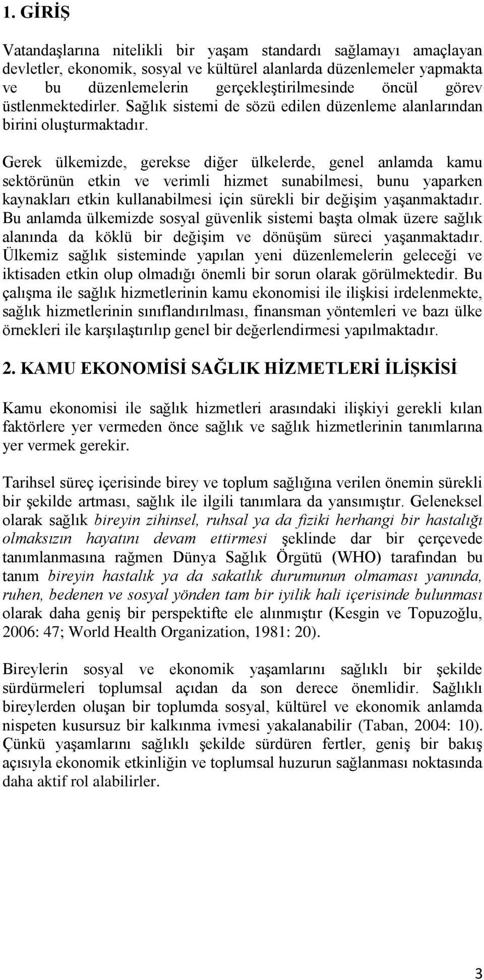 Gerek ülkemizde, gerekse diğer ülkelerde, genel anlamda kamu sektörünün etkin ve verimli hizmet sunabilmesi, bunu yaparken kaynakları etkin kullanabilmesi için sürekli bir değişim yaşanmaktadır.