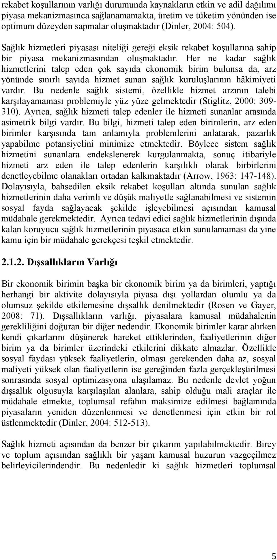 Her ne kadar sağlık hizmetlerini talep eden çok sayıda ekonomik birim bulunsa da, arz yönünde sınırlı sayıda hizmet sunan sağlık kuruluşlarının hâkimiyeti vardır.