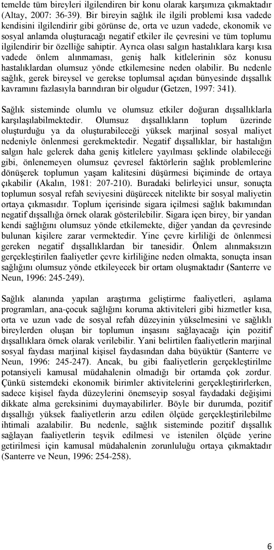 ilgilendirir bir özelliğe sahiptir. Ayrıca olası salgın hastalıklara karşı kısa vadede önlem alınmaması, geniş halk kitlelerinin söz konusu hastalıklardan olumsuz yönde etkilemesine neden olabilir.