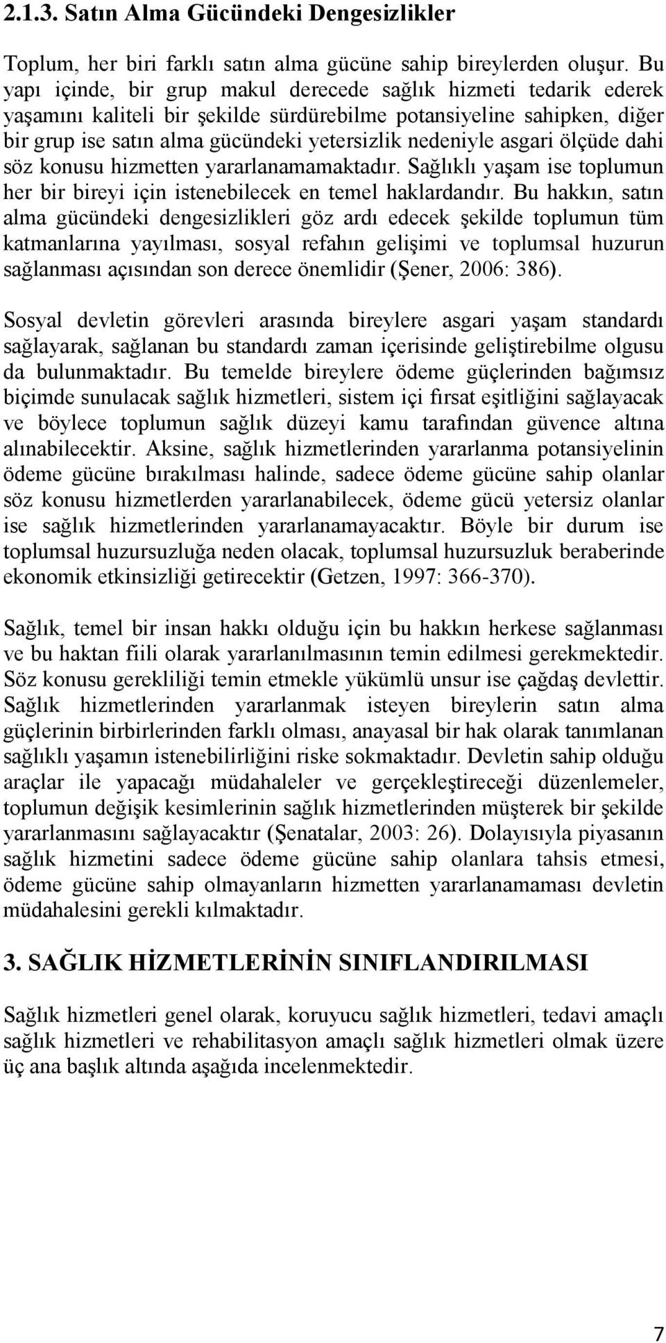 asgari ölçüde dahi söz konusu hizmetten yararlanamamaktadır. Sağlıklı yaşam ise toplumun her bir bireyi için istenebilecek en temel haklardandır.