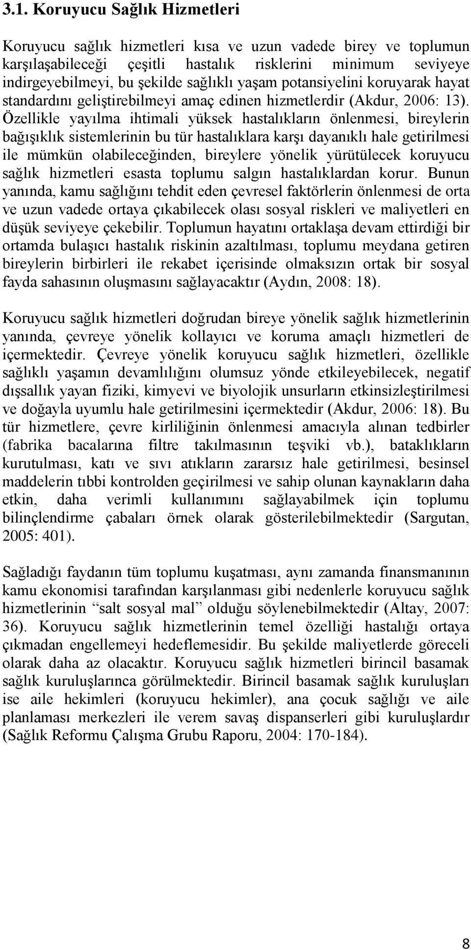 Özellikle yayılma ihtimali yüksek hastalıkların önlenmesi, bireylerin bağışıklık sistemlerinin bu tür hastalıklara karşı dayanıklı hale getirilmesi ile mümkün olabileceğinden, bireylere yönelik