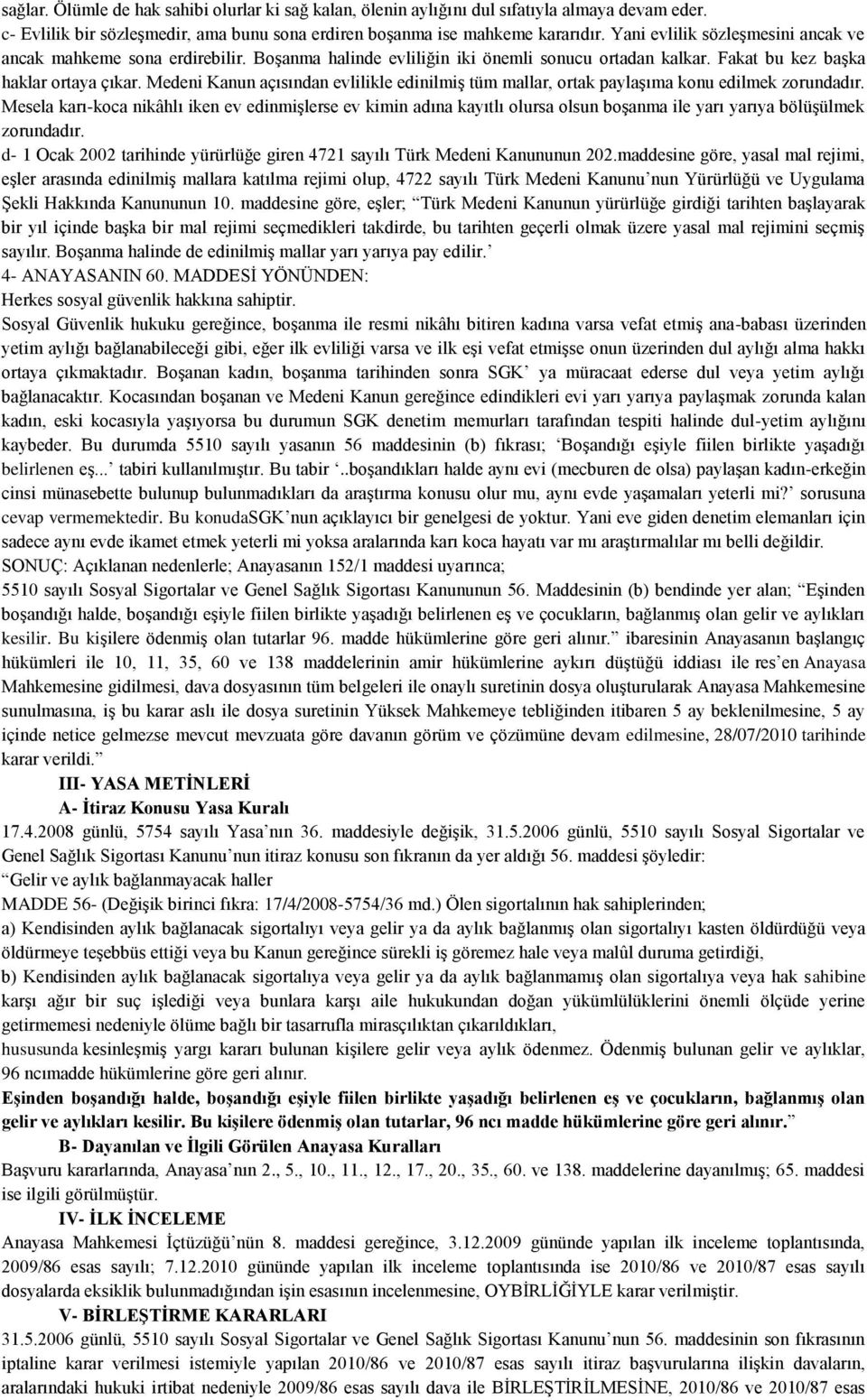 Medeni Kanun açısından evlilikle edinilmiş tüm mallar, ortak paylaşıma konu edilmek zorundadır.