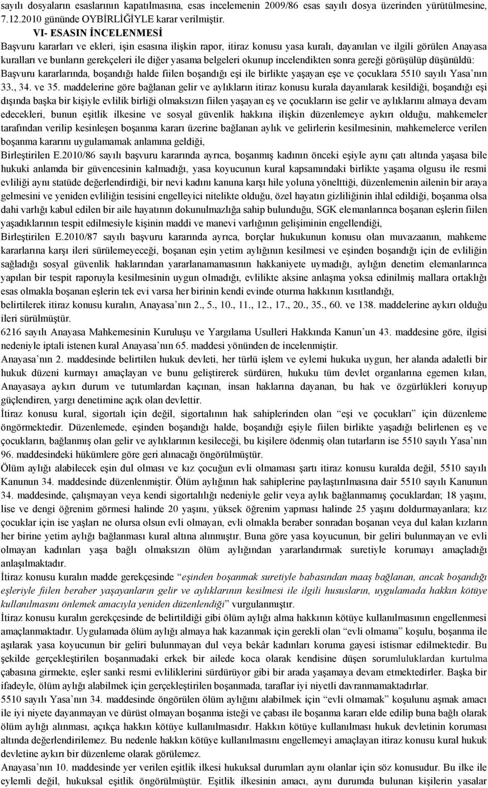 belgeleri okunup incelendikten sonra gereği görüşülüp düşünüldü: Başvuru kararlarında, boşandığı halde fiilen boşandığı eşi ile birlikte yaşayan eşe ve çocuklara 5510 sayılı Yasa nın 33., 34. ve 35.