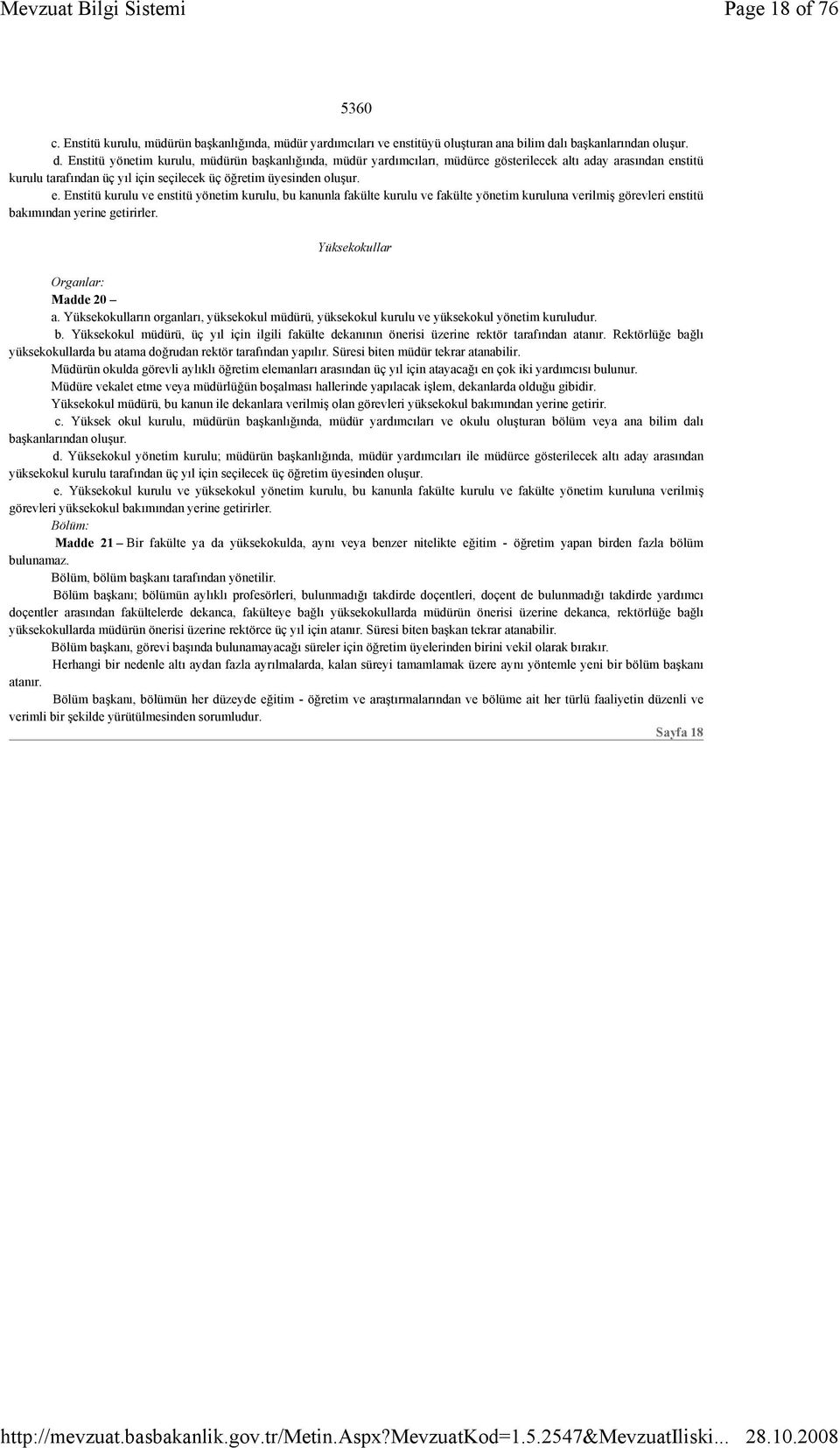 Enstitü yönetim kurulu, müdürün başkanlığında, müdür yardımcıları, müdürce gösterilecek altı aday arasından en