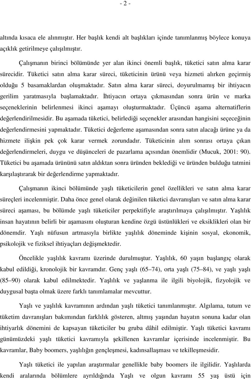 Tüketici satın alma karar süreci, tüketicinin ürünü veya hizmeti alırken geçirmi olduu 5 basamaklardan olumaktadır.