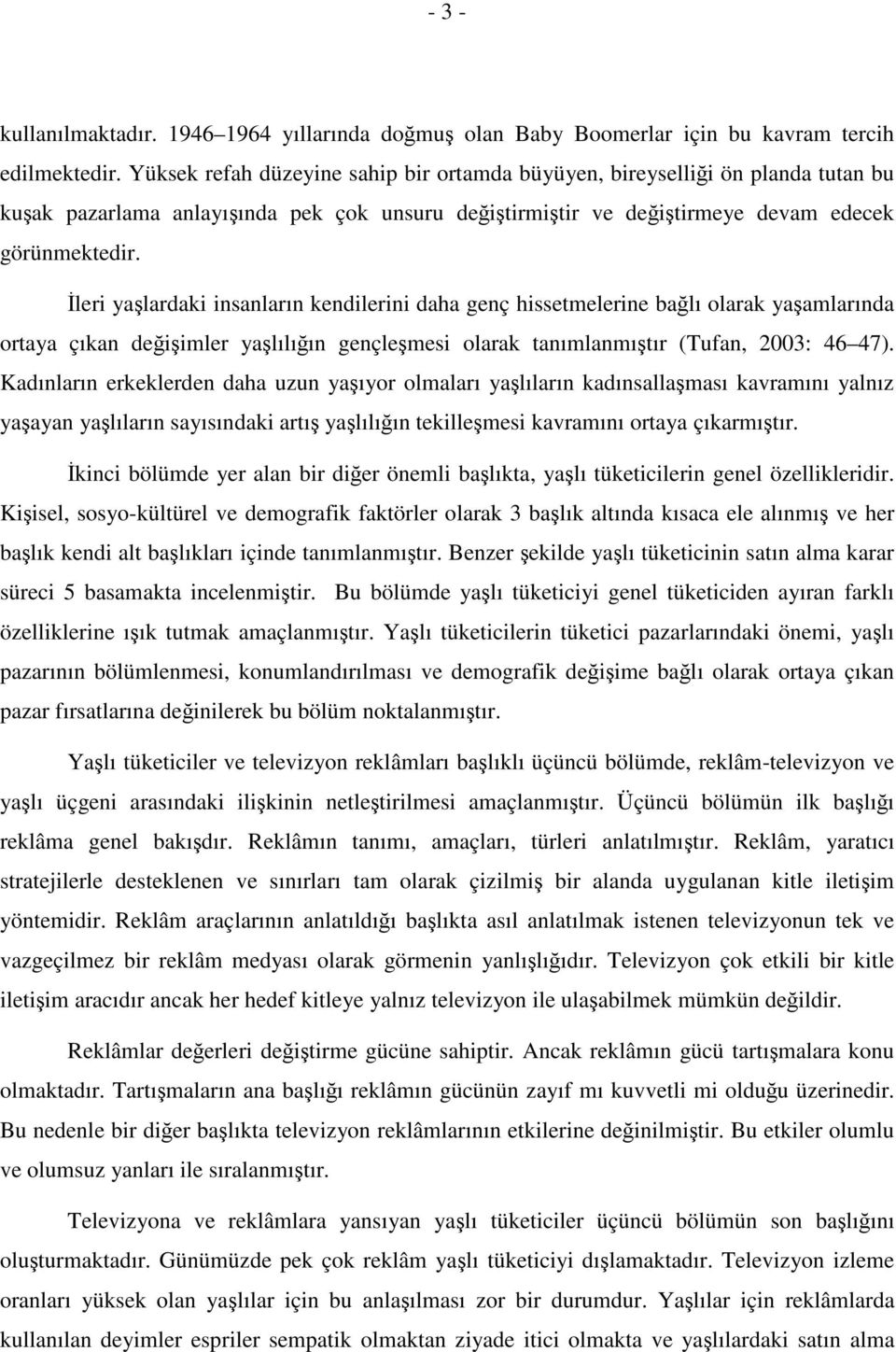 leri yalardaki insanların kendilerini daha genç hissetmelerine balı olarak yaamlarında ortaya çıkan deiimler yalılıın gençlemesi olarak tanımlanmıtır (Tufan, 2003: 46 47).