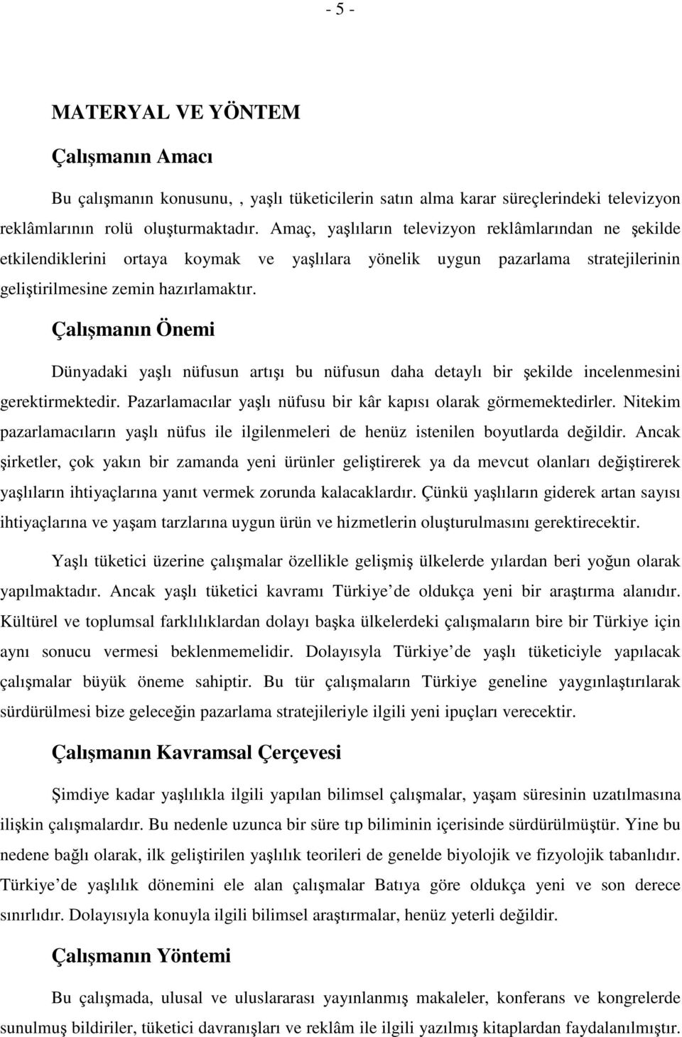 Çalımanın Önemi Dünyadaki yalı nüfusun artıı bu nüfusun daha detaylı bir ekilde incelenmesini gerektirmektedir. Pazarlamacılar yalı nüfusu bir kâr kapısı olarak görmemektedirler.