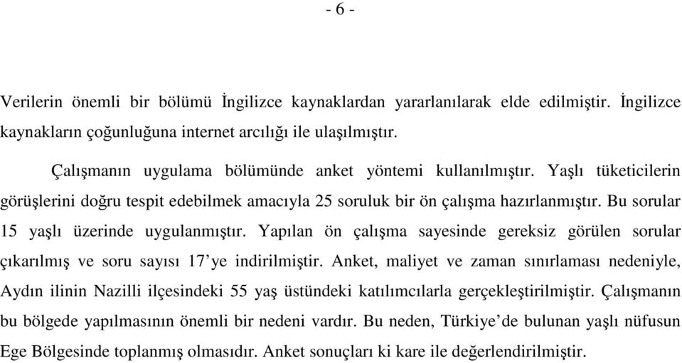 Bu sorular 15 yalı üzerinde uygulanmıtır. Yapılan ön çalıma sayesinde gereksiz görülen sorular çıkarılmı ve soru sayısı 17 ye indirilmitir.