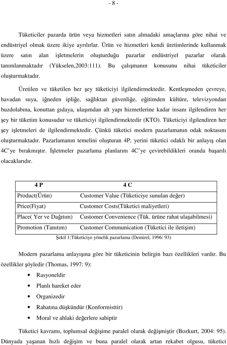 Bu çalımanın konusunu nihai tüketiciler oluturmaktadır. Üretilen ve tüketilen her ey tüketiciyi ilgilendirmektedir.