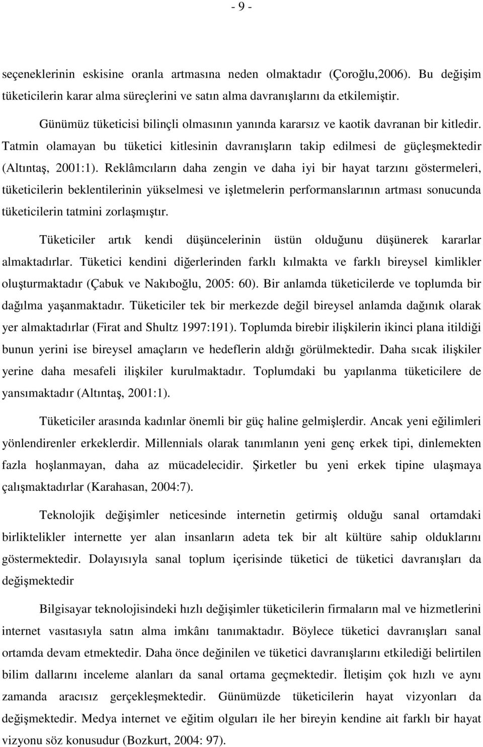 Reklâmcıların daha zengin ve daha iyi bir hayat tarzını göstermeleri, tüketicilerin beklentilerinin yükselmesi ve iletmelerin performanslarının artması sonucunda tüketicilerin tatmini zorlamıtır.