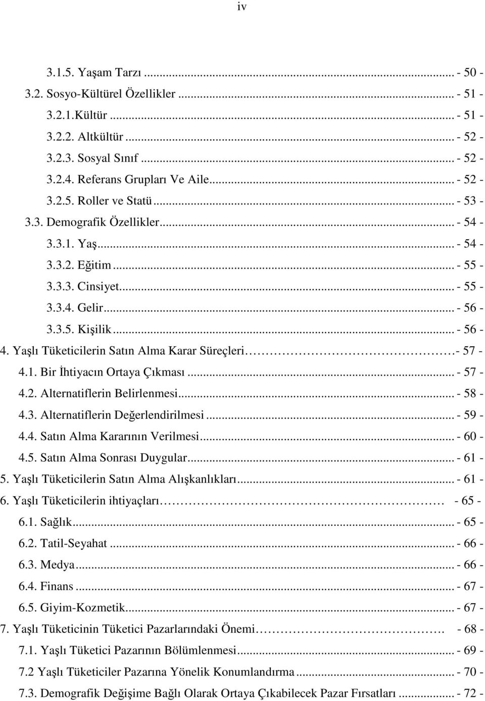 Yalı Tüketicilerin Satın Alma Karar Süreçleri - 57-4.1. Bir htiyacın Ortaya Çıkması... - 57-4.2. Alternatiflerin Belirlenmesi... - 58-4.3. Alternatiflerin Deerlendirilmesi... - 59-4.4. Satın Alma Kararının Verilmesi.