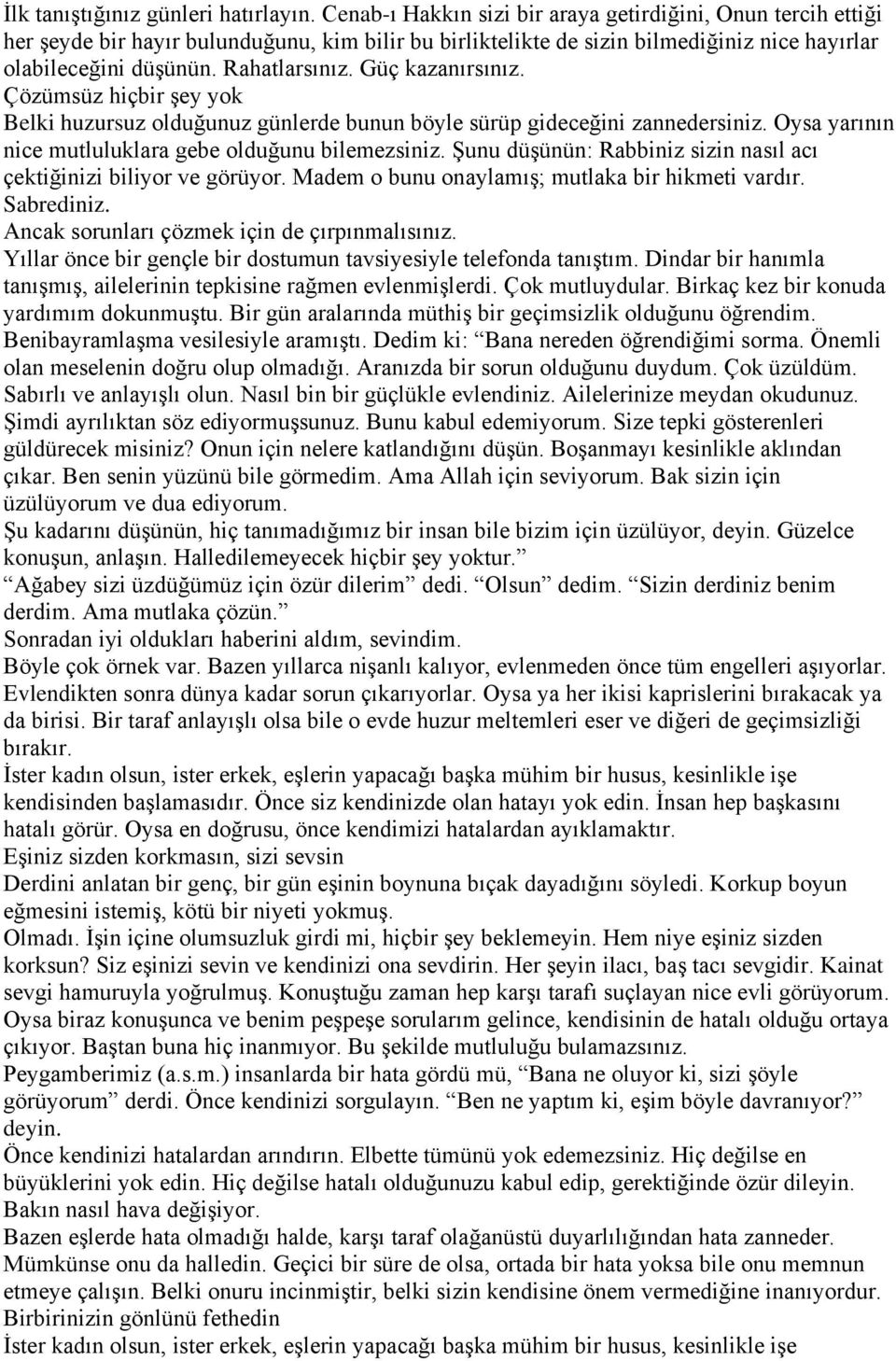 Güç kazanırsınız. Çözümsüz hiçbir şey yok Belki huzursuz olduğunuz günlerde bunun böyle sürüp gideceğini zannedersiniz. Oysa yarının nice mutluluklara gebe olduğunu bilemezsiniz.