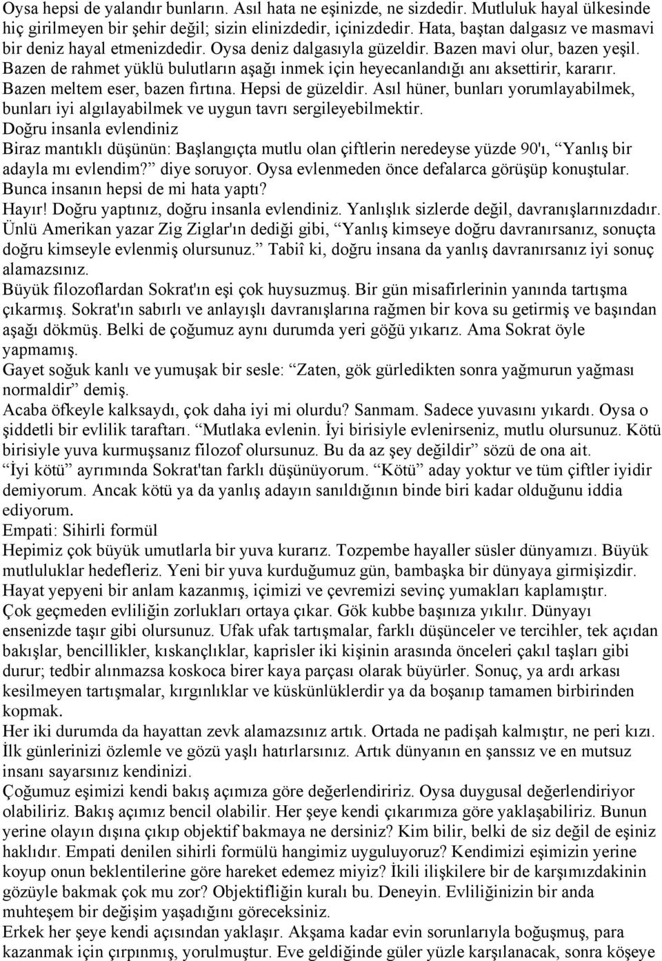 Bazen de rahmet yüklü bulutların aşağı inmek için heyecanlandığı anı aksettirir, kararır. Bazen meltem eser, bazen fırtına. Hepsi de güzeldir.