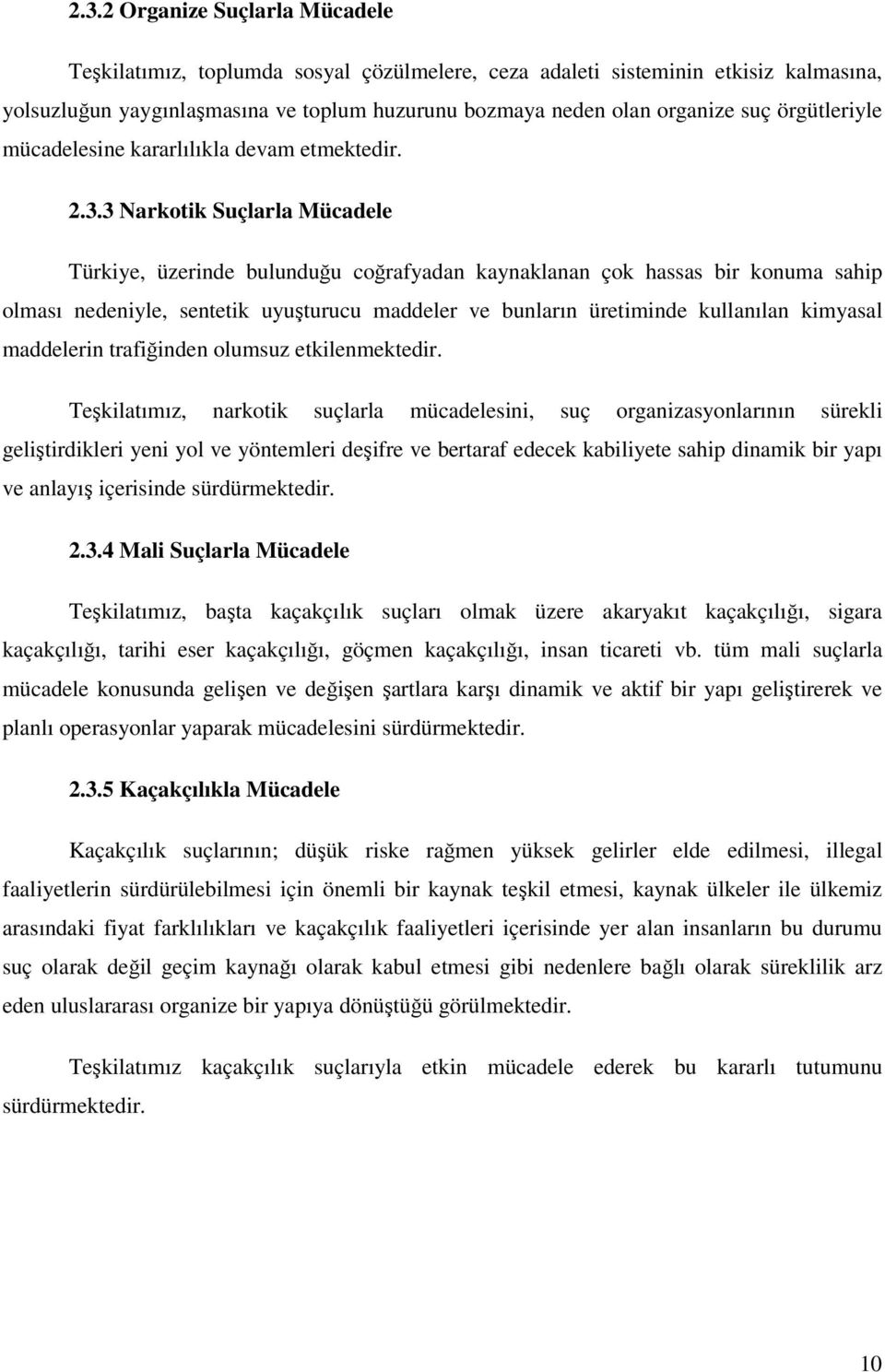 3 Narkotik Suçlarla Mücadele Türkiye, üzerinde bulunduğu coğrafyadan kaynaklanan çok hassas bir konuma sahip olması nedeniyle, sentetik uyuşturucu maddeler ve bunların üretiminde kullanılan kimyasal