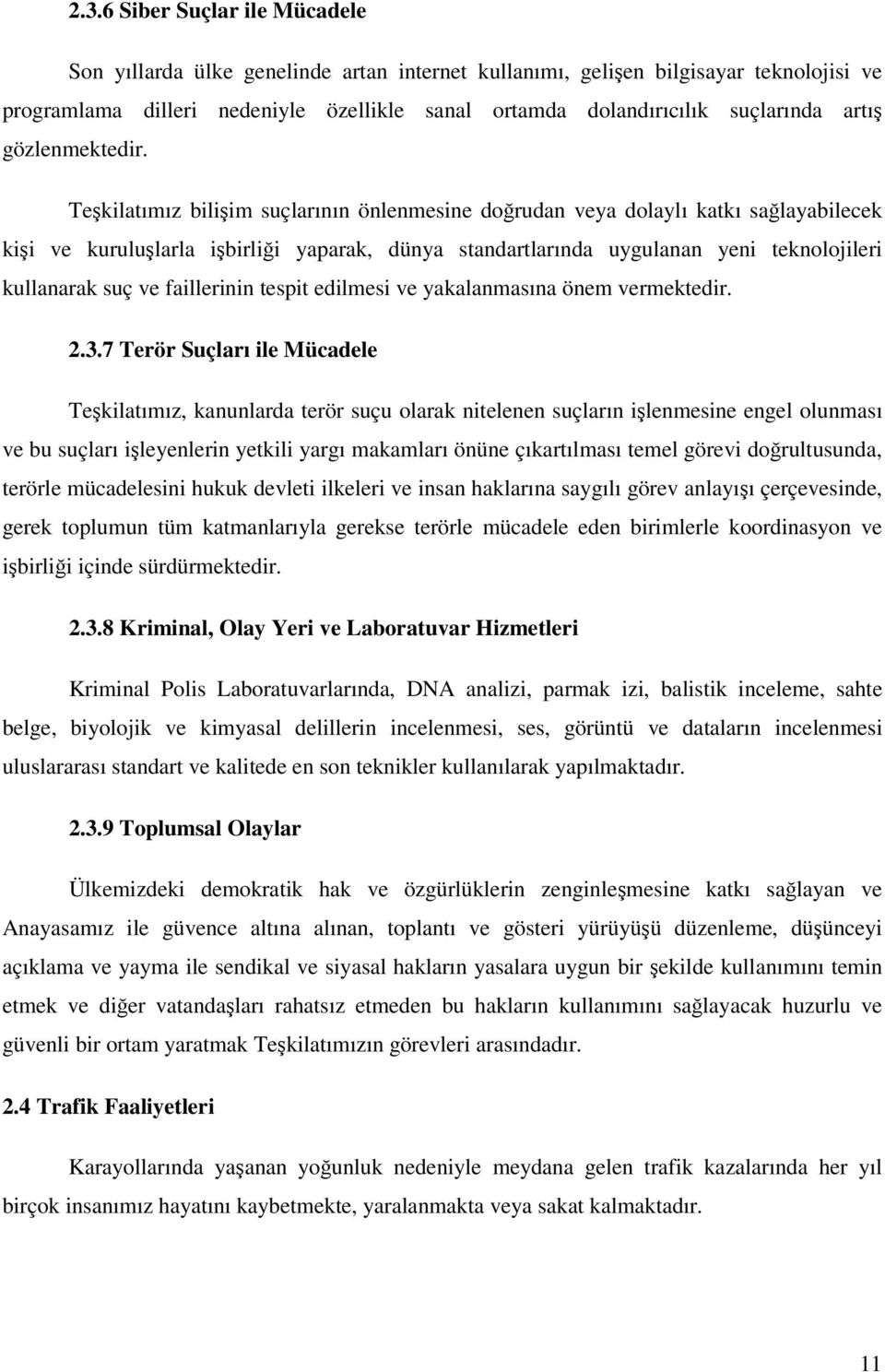 Teşkilatımız bilişim suçlarının önlenmesine doğrudan veya dolaylı katkı sağlayabilecek kişi ve kuruluşlarla işbirliği yaparak, dünya standartlarında uygulanan yeni teknolojileri kullanarak suç ve