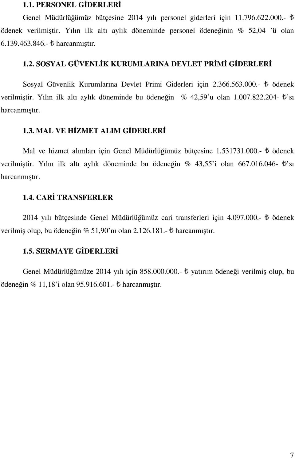 Yılın ilk altı aylık döneminde bu ödeneğin % 42,59 u olan 1.007.822.204- sı harcanmıştır. 1.3. MAL VE HİZMET ALIM GİDERLERİ Mal ve hizmet alımları için Genel Müdürlüğümüz bütçesine 1.531731.000.