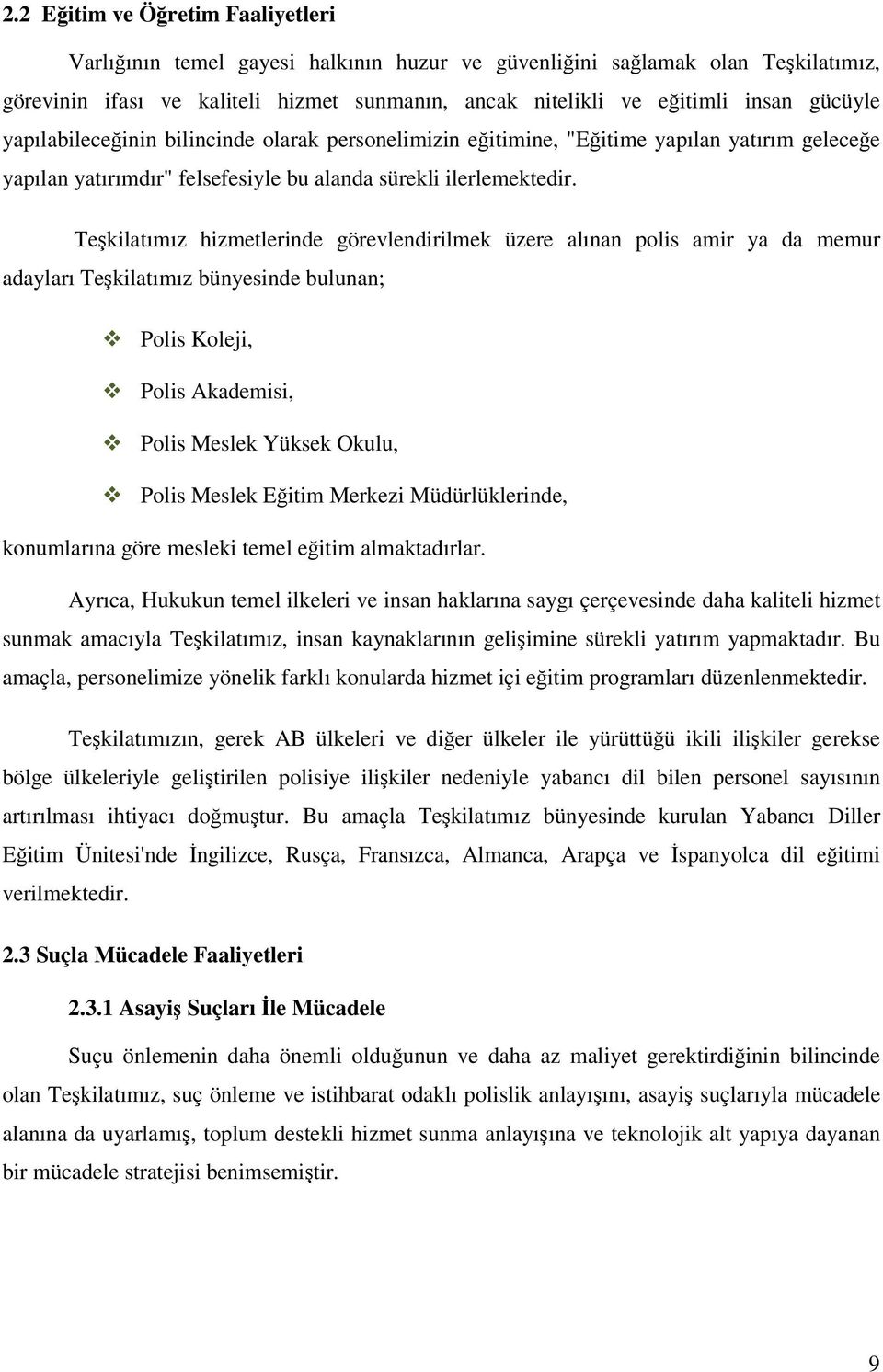 Teşkilatımız hizmetlerinde görevlendirilmek üzere alınan polis amir ya da memur adayları Teşkilatımız bünyesinde bulunan; Polis Koleji, Polis Akademisi, Polis Meslek Yüksek Okulu, Polis Meslek Eğitim