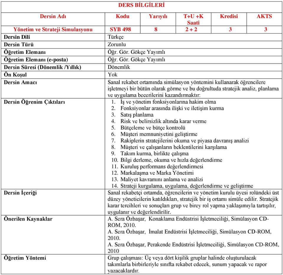 Satış planlama 4. Risk ve belirsizlik altında karar verme 5. Bütçeleme ve bütçe kontrolü 6. Müşteri memnuniyetini geliştirme 7. Rakiplerin stratejilerini okuma ve piyasa davranış analizi 8.