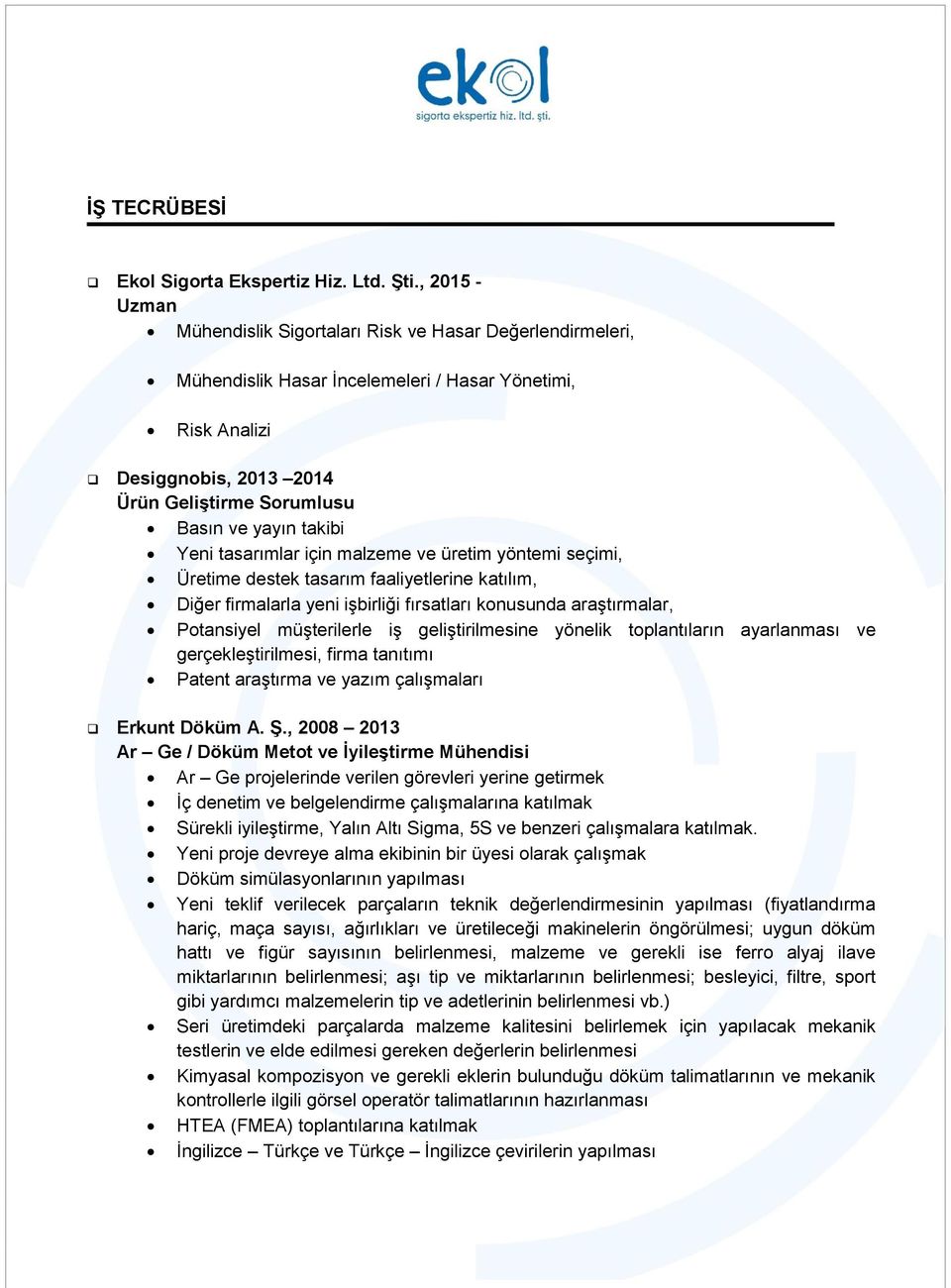 takibi Yeni tasarımlar için malzeme ve üretim yöntemi seçimi, Üretime destek tasarım faaliyetlerine katılım, Diğer firmalarla yeni işbirliği fırsatları konusunda araştırmalar, Potansiyel müşterilerle