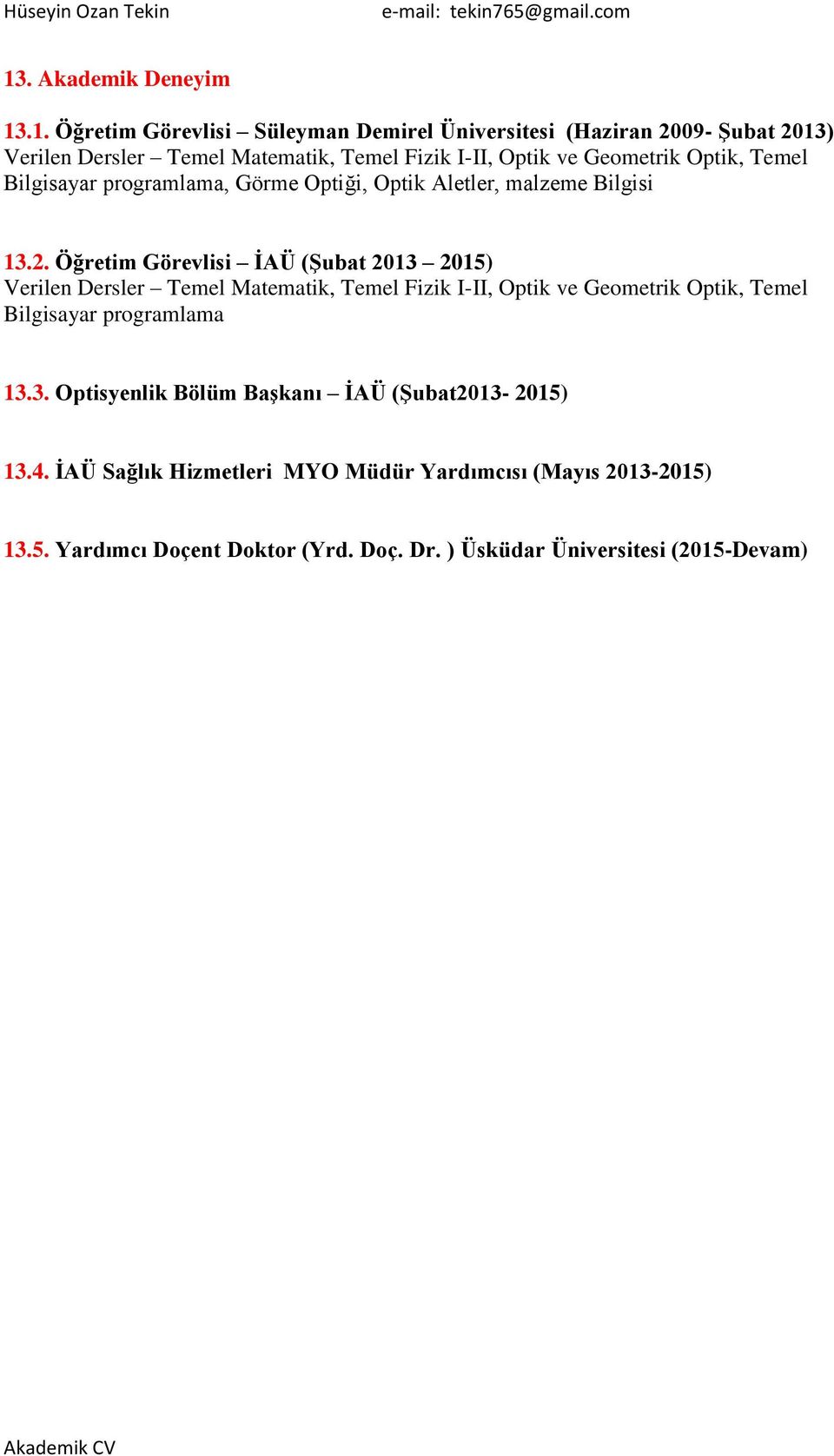 Öğretim Görevlisi İAÜ (Şubat 2013 2015) Verilen Dersler Temel Matematik, Temel Fizik I-II, Optik ve Geometrik Optik, Temel Bilgisayar programlama 13.3. Optisyenlik Bölüm Başkanı İAÜ (Şubat2013-2015) 13.