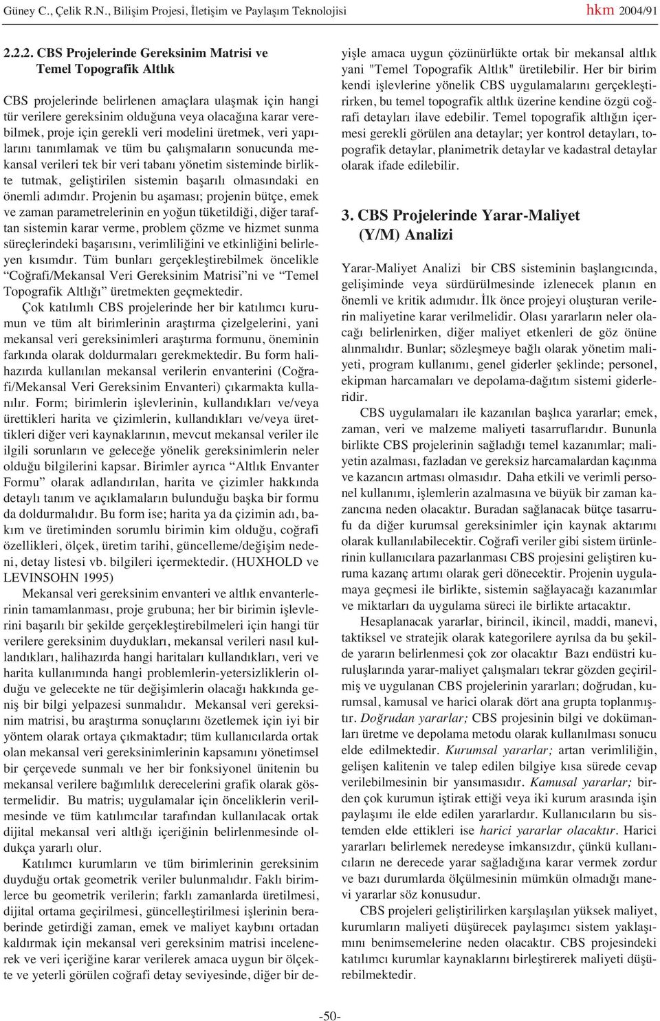 2.2. CBS Projelerinde Gereksinim Matrisi ve Temel Topografik Altl k CBS projelerinde belirlenen amaçlara ulaşmak için hangi tür verilere gereksinim olduğuna veya olacağ na karar verebilmek, proje