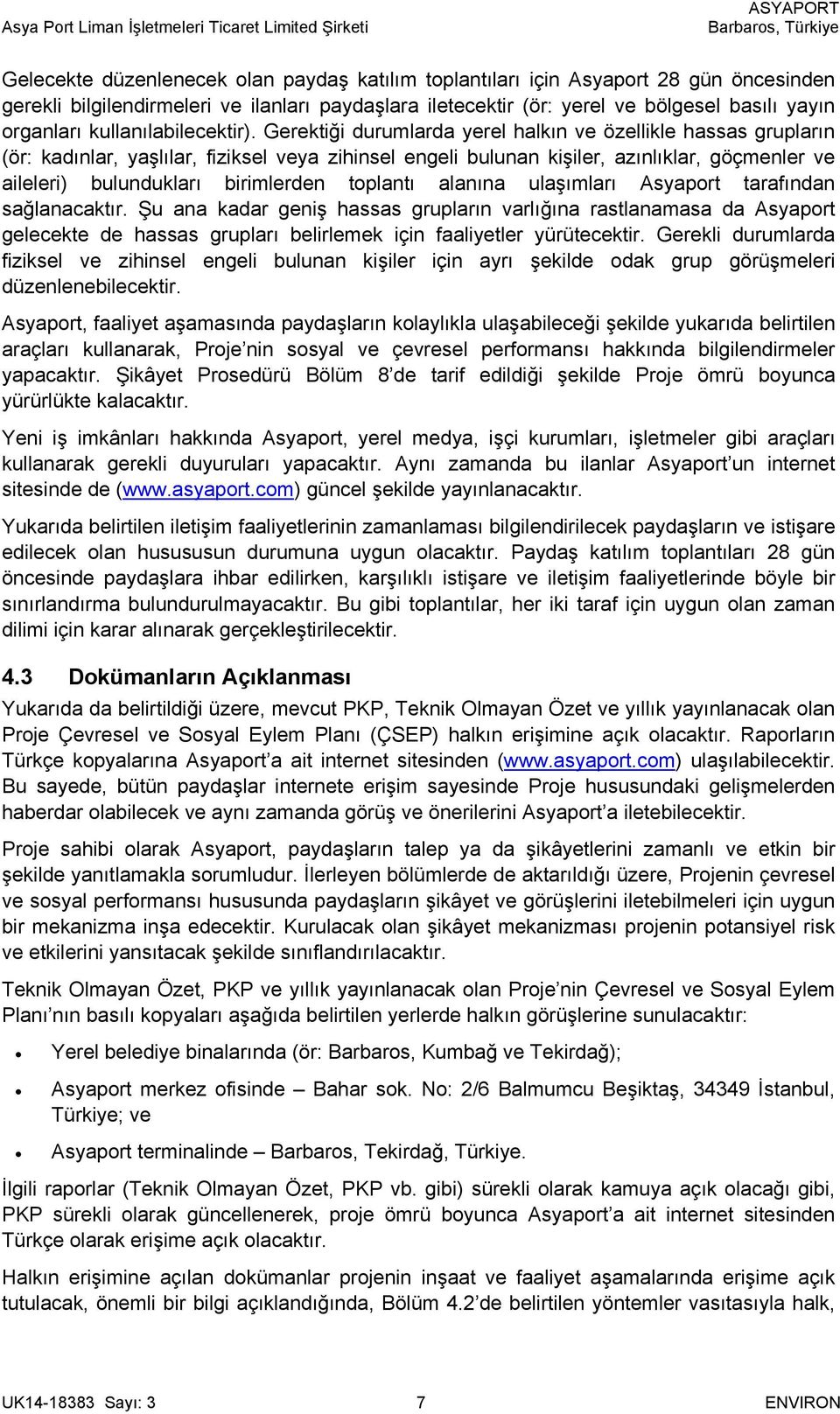 Gerektiği durumlarda yerel halkın ve özellikle hassas grupların (ör: kadınlar, yaşlılar, fiziksel veya zihinsel engeli bulunan kişiler, azınlıklar, göçmenler ve aileleri) bulundukları birimlerden