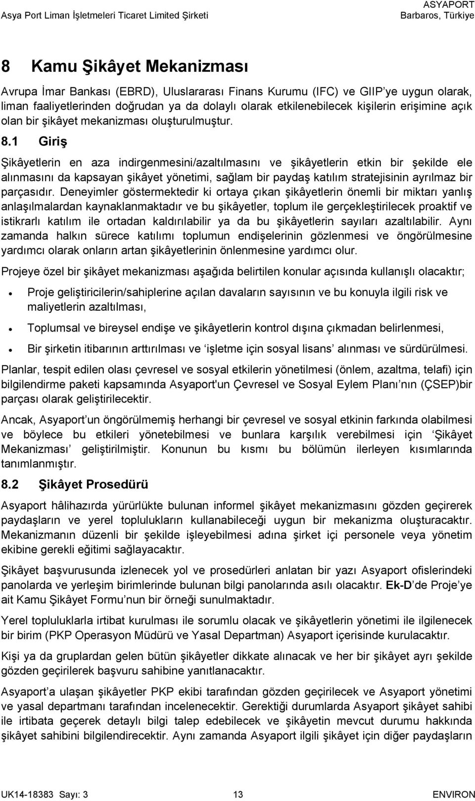 1 Giriş Şikâyetlerin en aza indirgenmesini/azaltılmasını ve şikâyetlerin etkin bir şekilde ele alınmasını da kapsayan şikâyet yönetimi, sağlam bir paydaş katılım stratejisinin ayrılmaz bir parçasıdır.