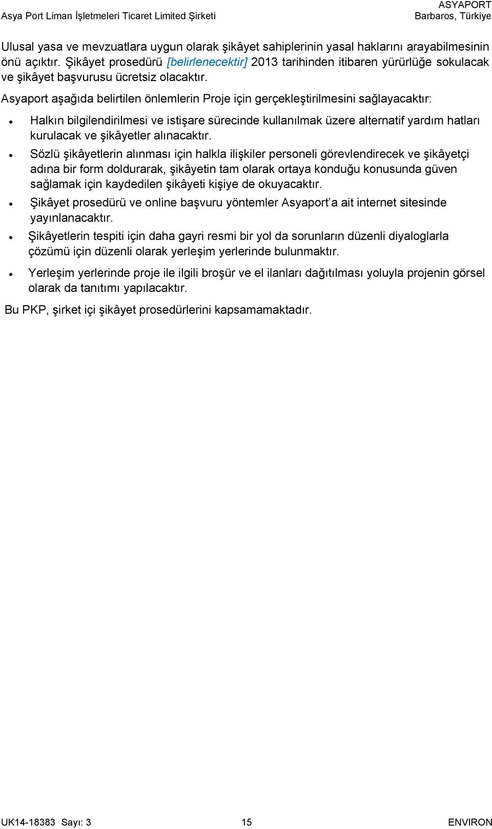 Asyaport aşağıda belirtilen önlemlerin Proje için gerçekleştirilmesini sağlayacaktır: Halkın bilgilendirilmesi ve istişare sürecinde kullanılmak üzere alternatif yardım hatları kurulacak ve