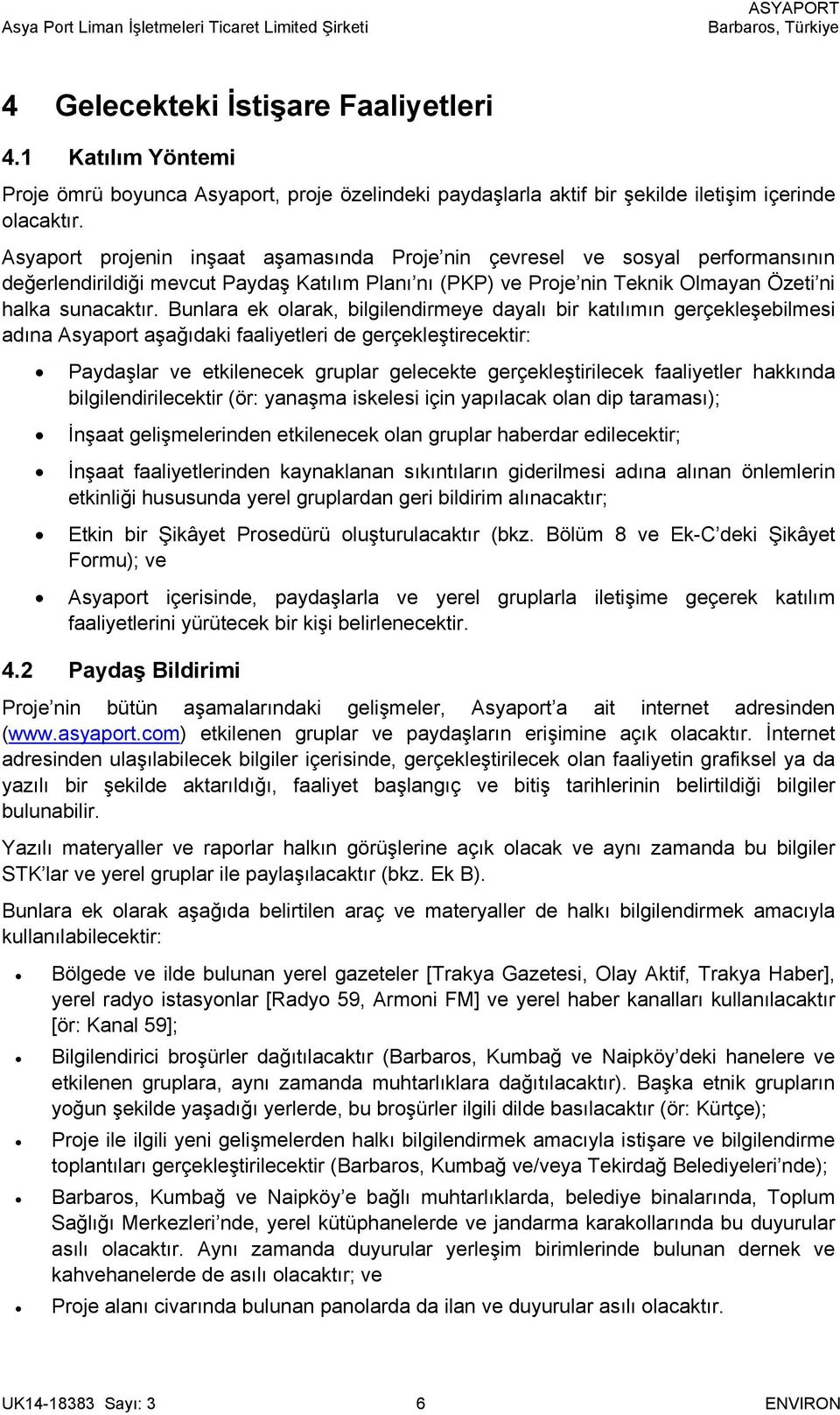 Bunlara ek olarak, bilgilendirmeye dayalı bir katılımın gerçekleşebilmesi adına Asyaport aşağıdaki faaliyetleri de gerçekleştirecektir: Paydaşlar ve etkilenecek gruplar gelecekte gerçekleştirilecek