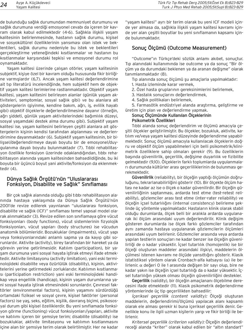 Sa l kla iliflkili yaflam kalitesinin belirlenmesinde, hastan n sa l k durumu, kiflisel ve sosyokültürel özelliklerinin yans mas olan istek ve beklentileri, sa l k durumu nedeniyle bu istek ve