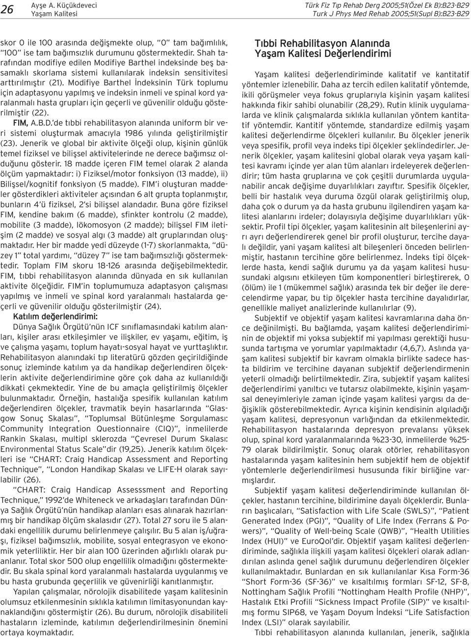 Modifiye Barthel ndeksinin Türk toplumu için adaptasyonu yap lm fl ve indeksin inmeli ve spinal kord yaralanmal hasta gruplar için geçerli ve güvenilir oldu u gösterilmifltir (22). FIM, A.B.D.