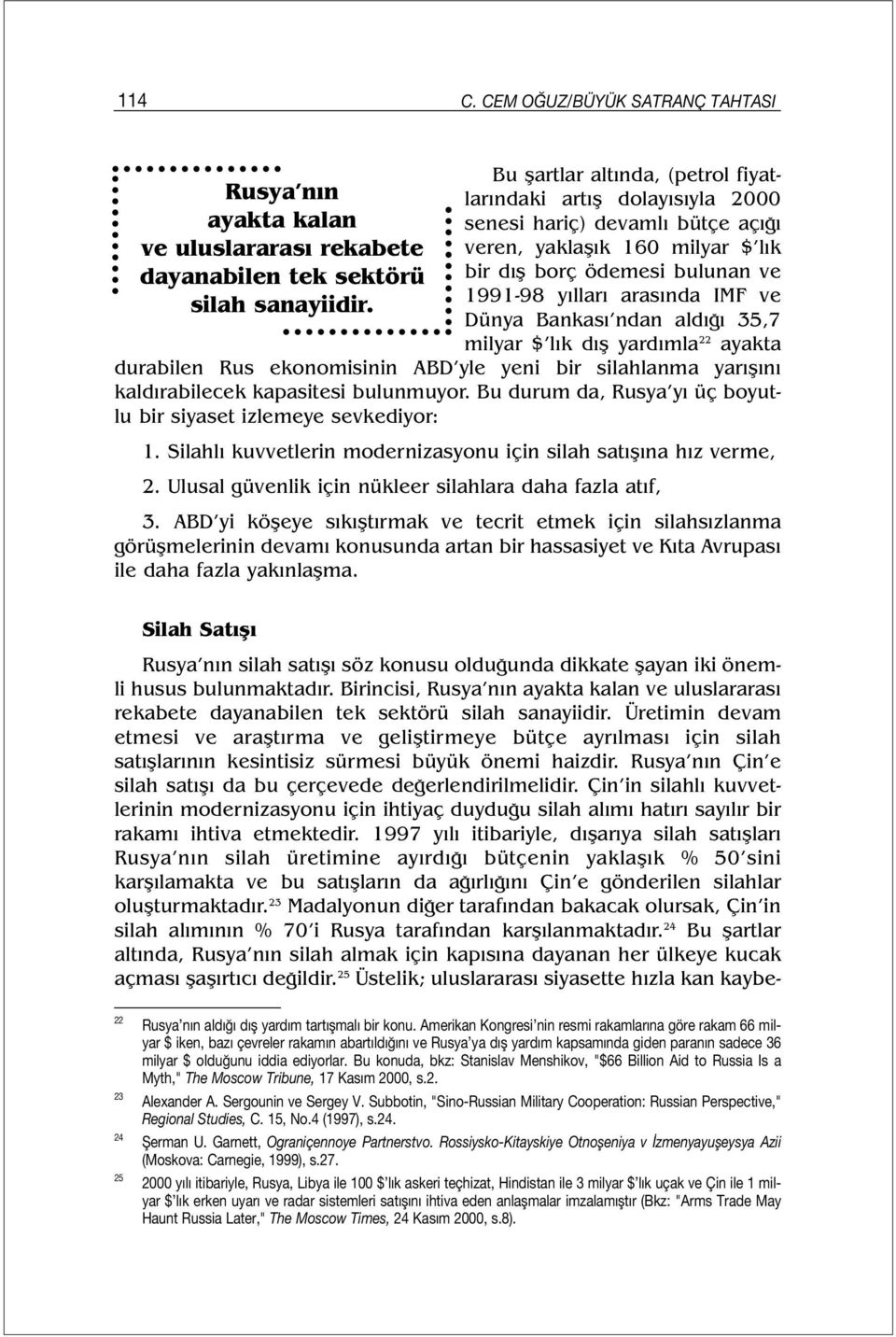 Dünya Bankası ndan aldığı 35,7 milyar $ lık dış yardımla 22 ayakta durabilen Rus ekonomisinin ABD yle yeni bir silahlanma yarışını kaldırabilecek kapasitesi bulunmuyor.