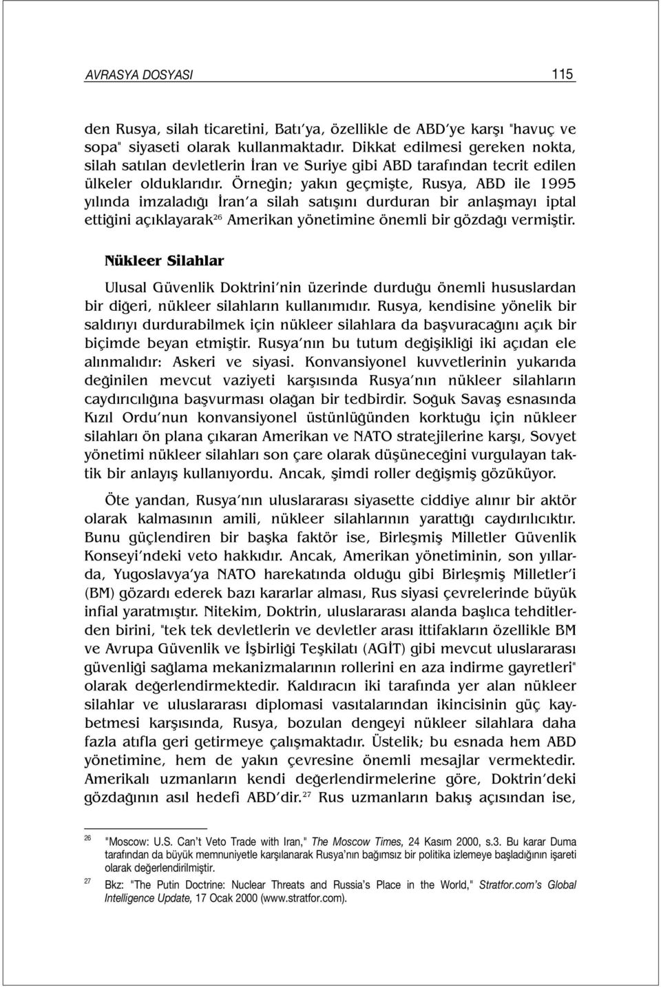 Örneğin; yakın geçmişte, Rusya, ABD ile 1995 yılında imzaladığı İran a silah satışını durduran bir anlaşmayı iptal ettiğini açıklayarak 26 Amerikan yönetimine önemli bir gözdağı vermiştir.