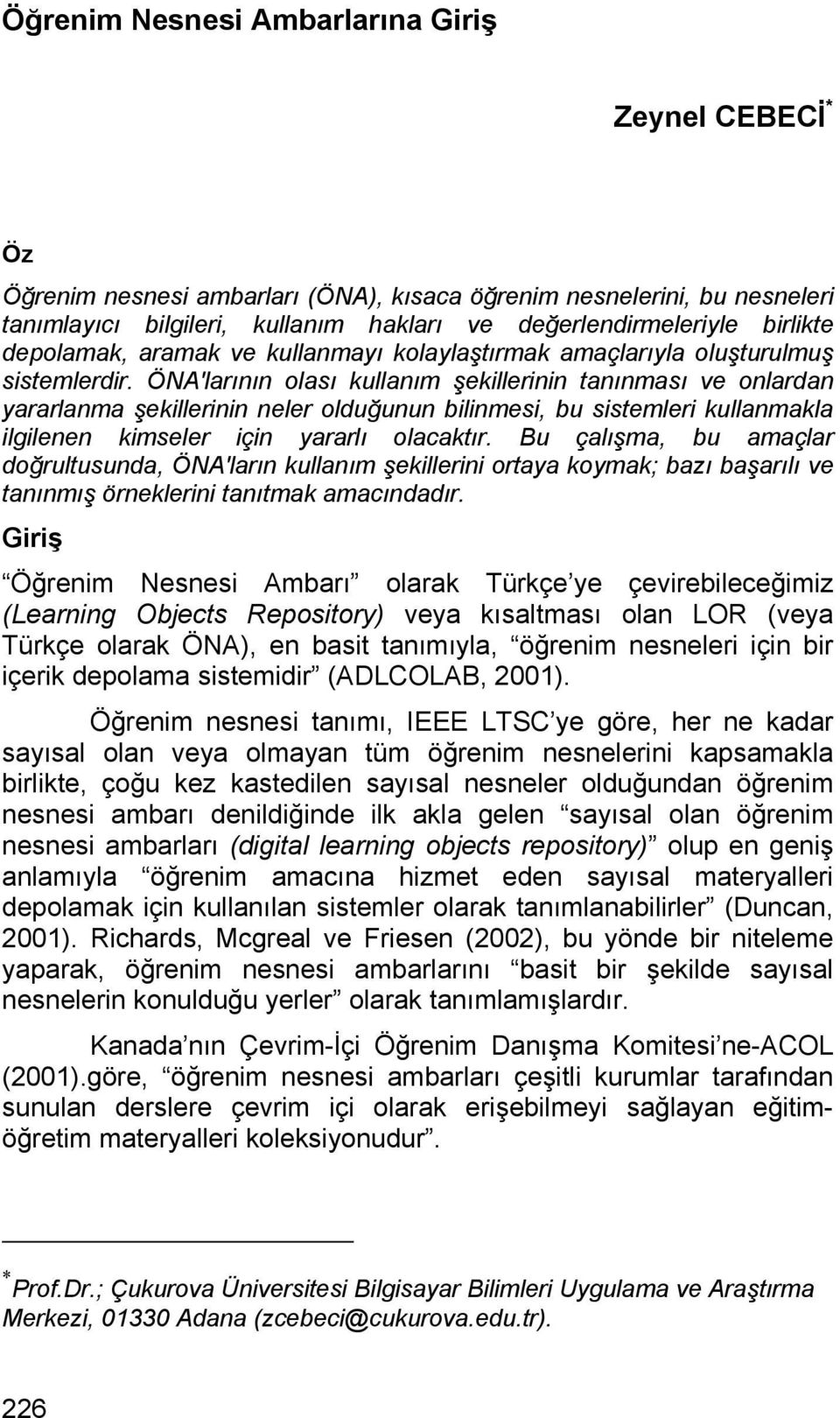 ÖNA'larının olası kullanım şekillerinin tanınması ve onlardan yararlanma şekillerinin neler olduğunun bilinmesi, bu sistemleri kullanmakla ilgilenen kimseler için yararlı olacaktır.