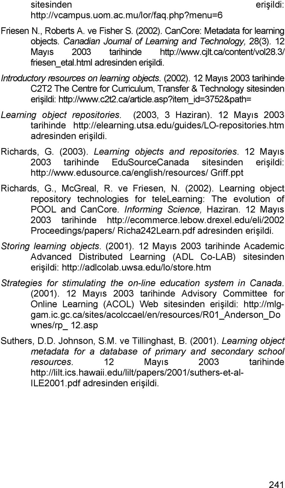 12 Mayıs 2003 tarihinde C2T2 The Centre for Curriculum, Transfer & Technology sitesinden erişildi: http://www.c2t2.ca/article.asp?item_id=3752&path= Learning object repositories. (2003, 3 Haziran).