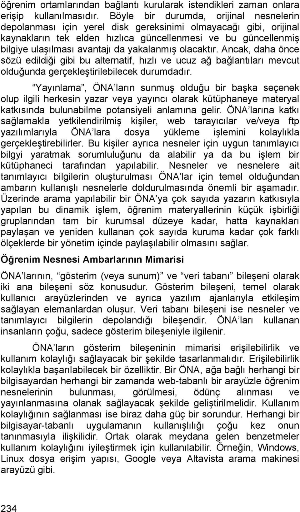 yakalanmış olacaktır. Ancak, daha önce sözü edildiği gibi bu alternatif, hızlı ve ucuz ağ bağlantıları mevcut olduğunda gerçekleştirilebilecek durumdadır.