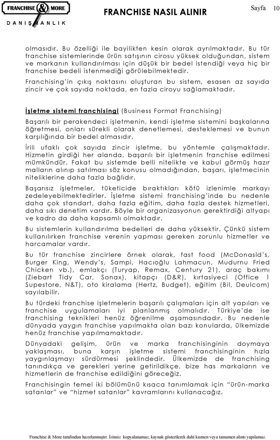 Franchising in çıkış noktasını oluşturan bu sistem, esasen az sayıda zincir ve çok sayıda noktada, en fazla ciroyu sağlamaktadır.